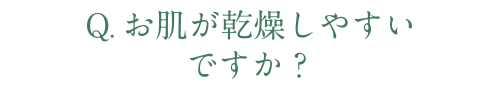 Q.お肌が乾燥しやすいですか？